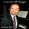 Timothy M. Black - I Can Do All Things!